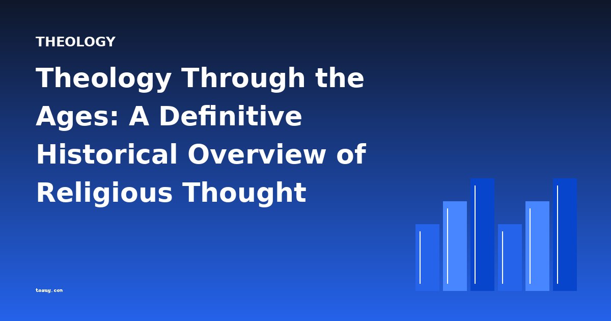 Theology Through the Ages: A Definitive Historical Overview of Religious Thought