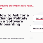 How to Ask for a Change Politely in a Software Onboarding Reply