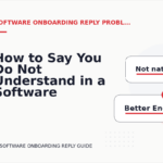 How to Say You Do Not Understand in a Software Onboarding Reply